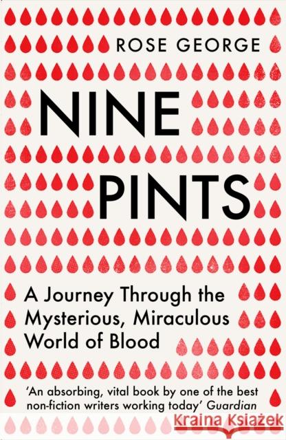 Nine Pints: A Journey Through the Mysterious, Miraculous World of Blood George, Rose 9781846276149 Granta Books