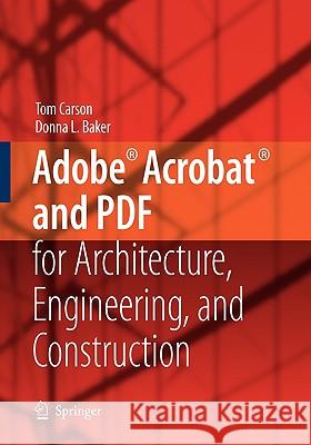 Adobe(r) Acrobat(r) and PDF for Architecture, Engineering, and Construction Carson, Tom 9781846280207 Springer