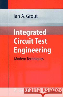 Integrated Circuit Test Engineering: Modern Techniques Ian A. Grout 9781846280238 Springer London Ltd