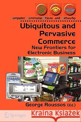 Ubiquitous and Pervasive Commerce: New Frontiers for Electronic Business Roussos, George 9781846280351