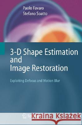 3-D Shape Estimation and Image Restoration: Exploiting Defocus and Motion-Blur Paolo Favaro Stefano Soatto 9781846281761 Springer