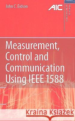 Measurement, Control, and Communication Using IEEE 1588 John C. Eidson J. C. Eidson 9781846282508 Springer