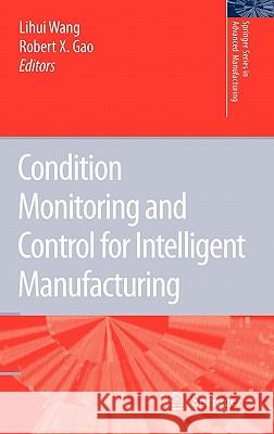 Condition Monitoring and Control for Intelligent Manufacturing Wei Wang Lihui Wang Robert X. Gao 9781846282683 Springer