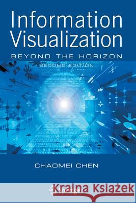 Information Visualization: Beyond the Horizon Chen, Chaomei 9781846283406
