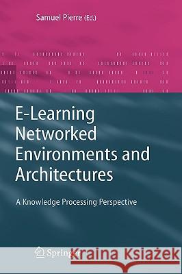 E-Learning Networked Environments and Architectures: A Knowledge Processing Perspective Samuel Pierre 9781846283512 Springer London Ltd