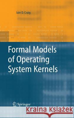 Formal Models of Operating System Kernels Iain D. Craig 9781846283758 Springer