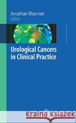 Urological Cancers in Clinical Practice Jonathan Waxman 9781846284649 Springer