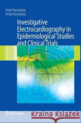 Investigative Electrocardiography in Epidemiological Studies and Clinical Trials Pentti Rautaharju, Farida Rautaharju 9781846284656 Springer London Ltd