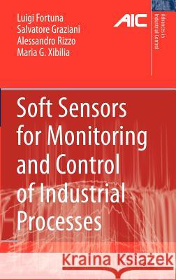 Soft Sensors for Monitoring and Control of Industrial Processes Luigi Fortuna, Salvatore Graziani, Alessandro Rizzo, Maria Gabriella Xibilia 9781846284793 Springer London Ltd