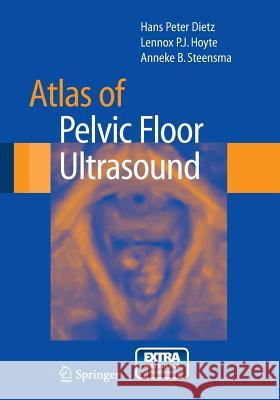 Atlas of Pelvic Floor Ultrasound Hans Peter Dietz Lennox Pj Hoyte Anneke B. Steensma 9781846285202 Springer