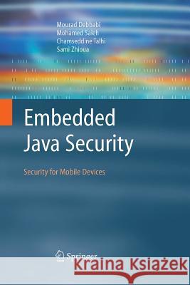 Embedded Java Security: Security for Mobile Devices Debbabi, Mourad 9781846285905