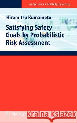 Satisfying Safety Goals by Probabilistic Risk Assessment Hiromitsu Kumamoto 9781846286810 Springer