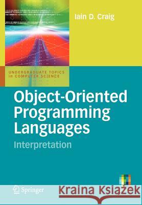 Object-Oriented Programming Languages: Interpretation Iain D. Craig 9781846287732 Springer London Ltd