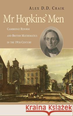 Mr. Hopkins' Men: Cambridge Reform and British Mathematics in the 19th Century A. D. D. Craik 9781846287909 Springer