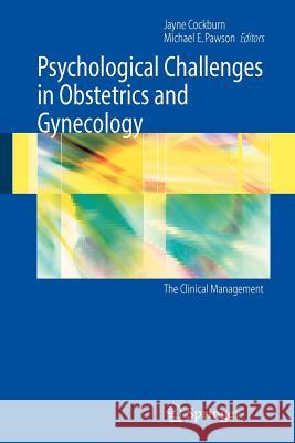 Psychological Challenges in Obstetrics and Gynecology: The Clinical Management Jayne Cockburn Michael E. Pawson 9781846288074 Springer