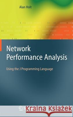 Network Performance Analysis: Using the J Programming Language Holt, Alan 9781846288227 Springer