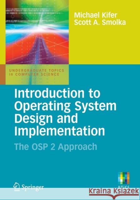 Introduction to Operating System Design and Implementation: The OSP 2 Approach Michael Kifer, Scott Smolka 9781846288425 Springer London Ltd