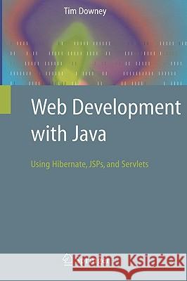 Web Development with Java: Using Hibernate, JSPs and Servlets Downey, Tim 9781846288623 Springer