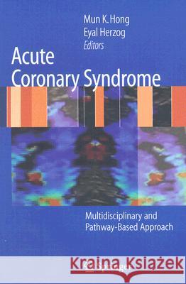 Acute Coronary Syndrome: Multidisciplinary and Pathway-Based Approach Mun K. Hong Eyal Herzog 9781846288685