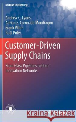Customer-Driven Supply Chains: From Glass Pipelines to Open Innovation Networks Lyons, Andrew C. 9781846288753