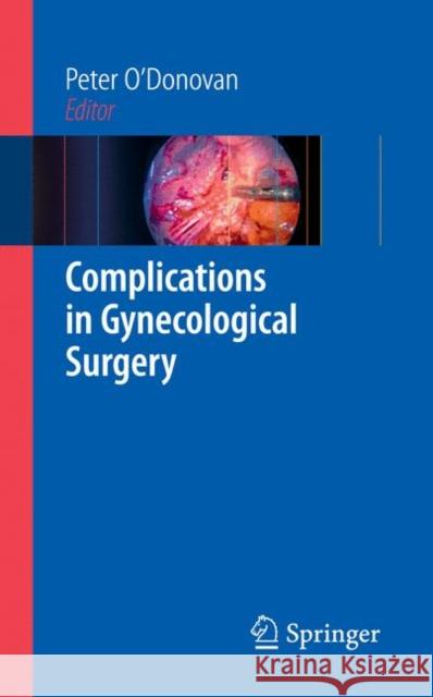 Complications in Gynecological Surgery P. O'Donovan P. O'Donovan 9781846288821 Springer