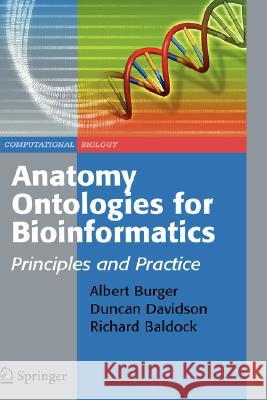 Anatomy Ontologies for Bioinformatics: Principles and Practice Albert Burger, Duncan Davidson, Richard Baldock 9781846288845 Springer London Ltd
