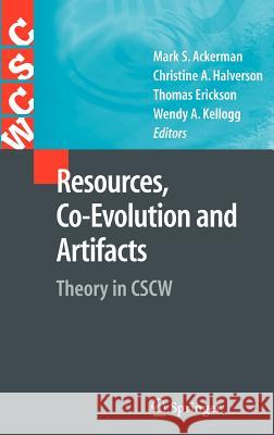 Resources, Co-Evolution and Artifacts: Theory in Cscw Ackerman, Mark S. 9781846289002 Springer