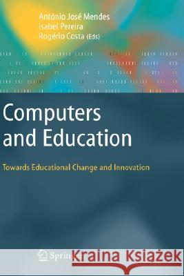 Computers and Education: Towards Educational Change and Innovation Antonio Mendes Maria Pereira Rogerio Pai 9781846289286 Springer