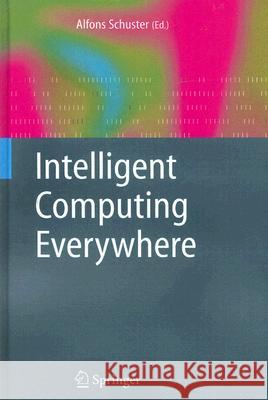 Intelligent Computing Everywhere Alfons Schuster Alfons Schuster 9781846289422 Springer