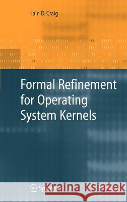 Formal Refinement for Operating System Kernels Iain D. Craig 9781846289668 Springer
