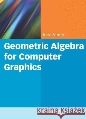 Geometric Algebra for Computer Graphics John Vince 9781846289965