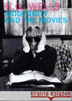 H. G. Wells, Modernity and the Movies Keith Williams 9781846310591