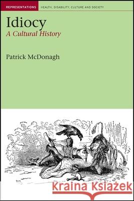 Idiocy: A Cultural History Patrick McDonagh 9781846310966 Liverpool University Press