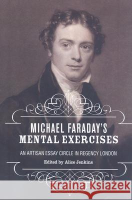 Michael Faraday's Mental Exercises: An Artisan Essay-Circle in Regency London Jenkins, Alice 9781846311406 Liverpool University Press