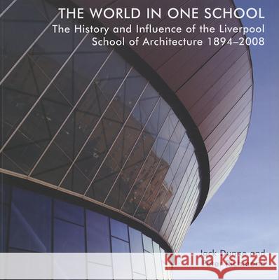 The World in One School: The History and Influence of the Liverpool School of Architecture 1894-2008 Peter Richmond Jack Dunne 9781846311659