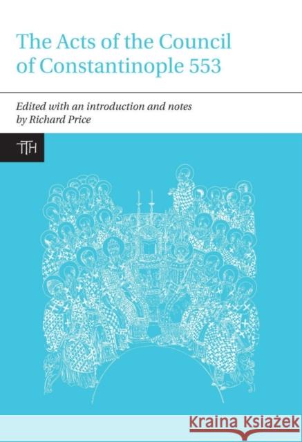 The Acts of the Council of Constantinople of 553: With Related Texts on the Three Chapters Controversy Price, Richard 9781846311789 Liverpool University Press