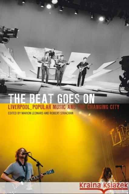 The Beat Goes on: Liverpool, Popular Music and the Changing City Leonard, Marion 9781846311901