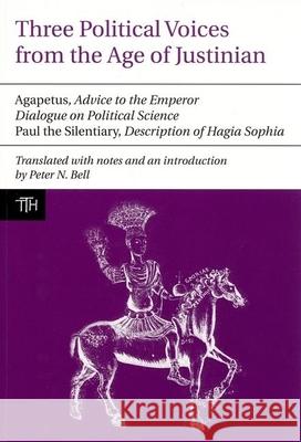 Three Political Voices from the Age of Justinian: Agapetus - Advice to the Emperor, Dialogue on Political Science, Paul the Silentiary - Description o Bell, Peter 9781846312090