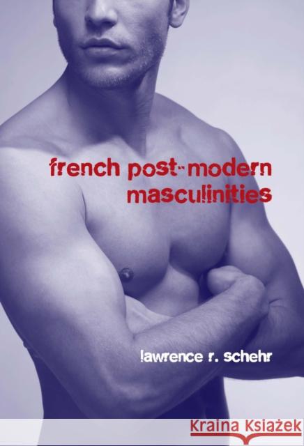 French Postmodern Masculinities: From Neuromatrices to Seropositivity Schehr, Lawrence R. 9781846312151 Liverpool University Press