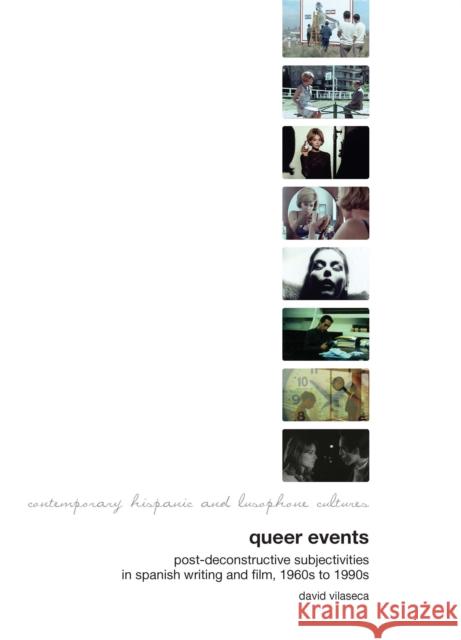 Queer Events: Post-Deconstructive Subjectivities in Spanish Writing and Film 1960s-1990s Vilaseca, David 9781846314674 LIVERPOOL UP