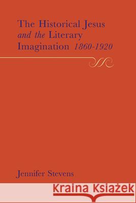 The Historical Jesus and the Literary Imagination 1860-1920 Jennifer Stevens 9781846314704