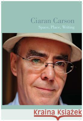 Ciaran Carson: Space, Place, Writing Alexander, Neal 9781846314780 Liverpool University Press