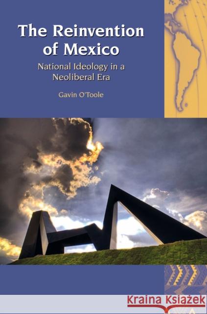 The Reinvention of Mexico: National Ideology in a Neoliberal Era O'Toole, Gavin 9781846314858 Liverpool University Press