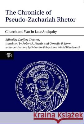 The Chronicle of Pseudo-Zachariah Rhetor: Church and War in Late Antiquity Greatrex, Geoffrey 9781846314933 Liverpool University Press