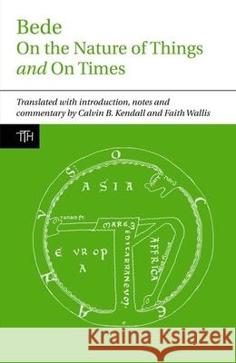 Bede: On the Nature of Things and On Times Bede, Calvin B. Kendall, Faith Wallis (Department of History, McGill University (Canada)) 9781846314957 Liverpool University Press