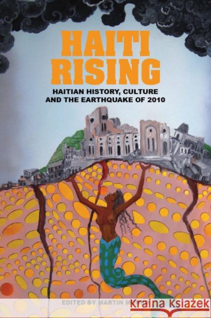 Haiti Rising: Haitian History, Culture and the Earthquake of 2010 Martin Munro (Florida State University (United States)) 9781846314988