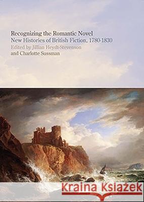 Recognizing the Romantic Novel: New Histories of British Fiction, 1780-1830 Heydt-Stevenson, Jillian 9781846315022