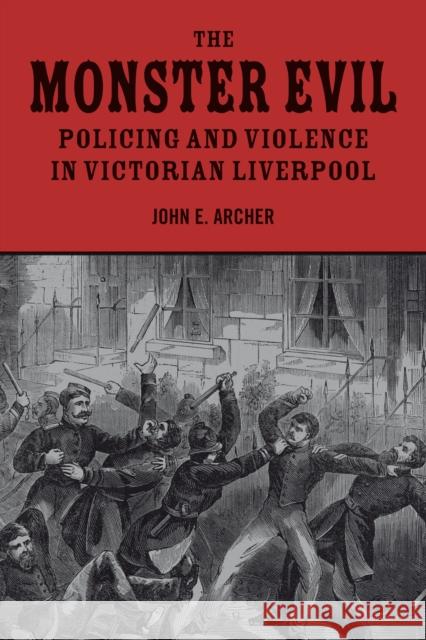 The Monster Evil: Policing and Violence in Victorian Liverpool Archer, John E. 9781846316838 0