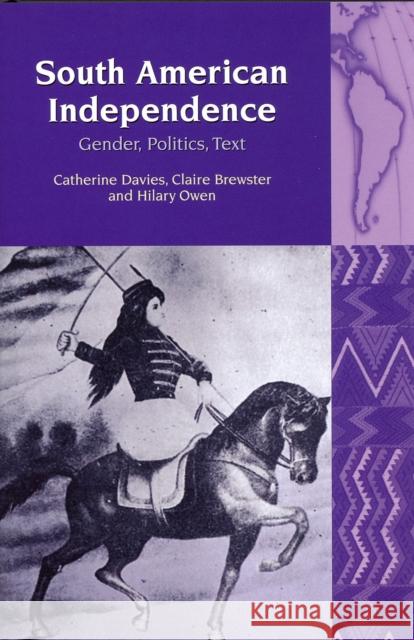 South American Independence: Gender, Politics, Text Davies, Catherine 9781846316845 Liverpool University Press