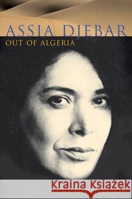 Assia Djebar : Out of Algeria Hiddleston, Jane 9781846316852 Contemporary French and Francophone Cultures